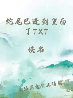 蛇尾巴进到里面了TXT