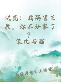 洪荒：我祸害三教，你不分家了？