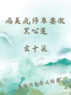 病美疯师尊要做黑心莲