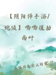 【阴阳师手游/蛇须】唧唧援助