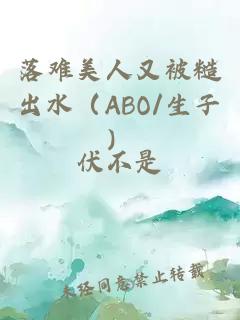 落难美人又被糙出水（ABO/生子）