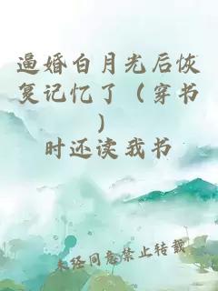 逼婚白月光后恢复记忆了（穿书）