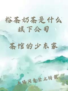 裕茶奶茶是什么旗下公司